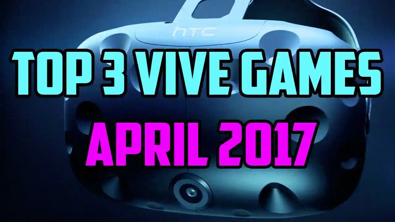 Top 3 HTC Vive Games April 2017