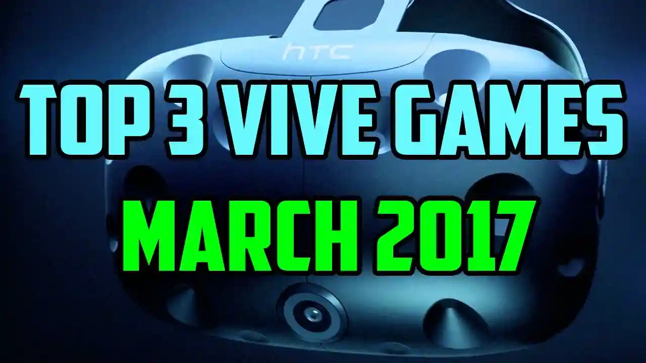 Top 3 HTC Vive Games March 2017