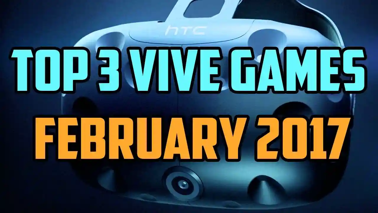 Top 3 HTC Vive VR Games of February 2017