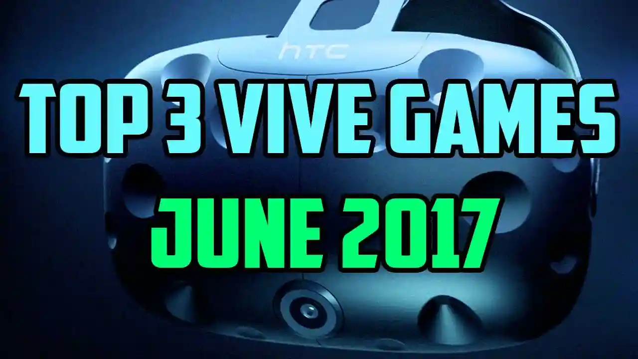 Top 3 HTC Vive Games June 2017